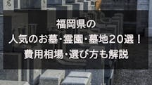 【2022年版】福岡のお墓・霊園・墓地人気ランキングTOP20！費用相場や選び方も解説