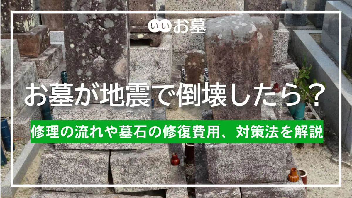 お墓が地震で倒壊したら？修理の流れや墓石の修復費用、対策法を解説